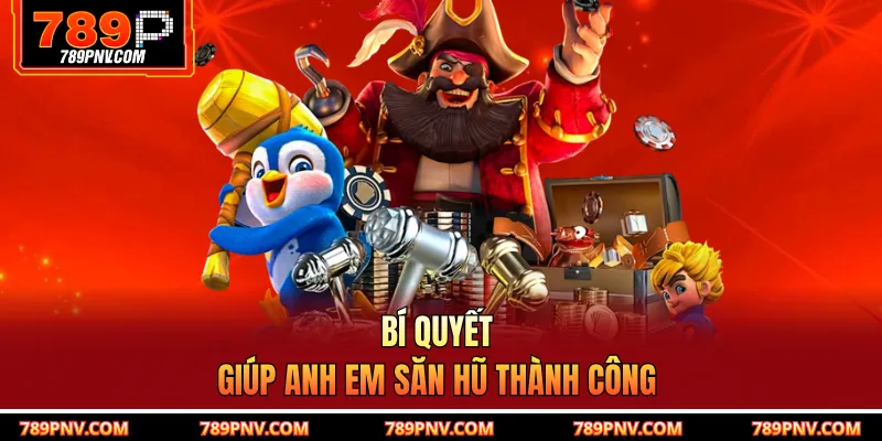 Bí quyết giúp anh em săn hũ thành công