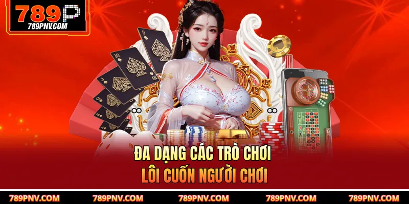 Đa dạng các trò chơi lôi cuốn người chơi