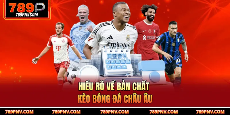 Hiểu rõ về bản chất kèo bóng đá châu Âu