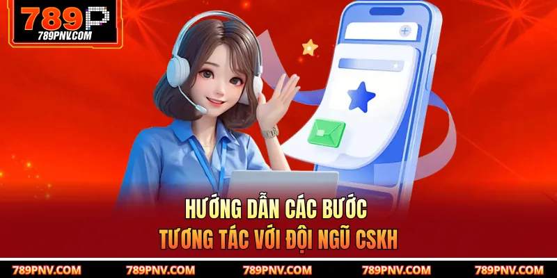 Hướng dẫn các bước tương tác với đội ngũ CSKH