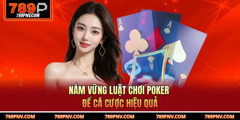 Nắm vững luật chơi poker để cá cược hiệu quả
