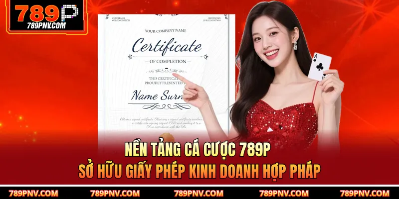 Nền tảng cá cược 789P sở hữu giấy phép kinh doanh hợp pháp
