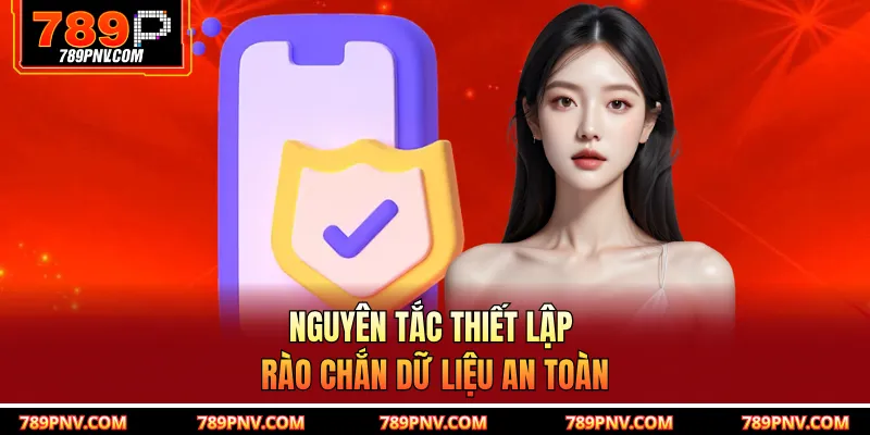 Nguyên tắc thiết lập rào chắn dữ liệu an toàn