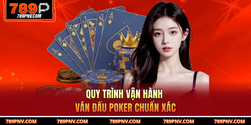 Quy trình vận hành ván đấu Poker chuẩn xác