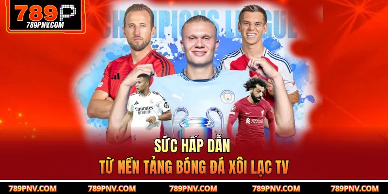 Sức hấp dẫn từ nền tảng bóng đá Xôi Lạc TV