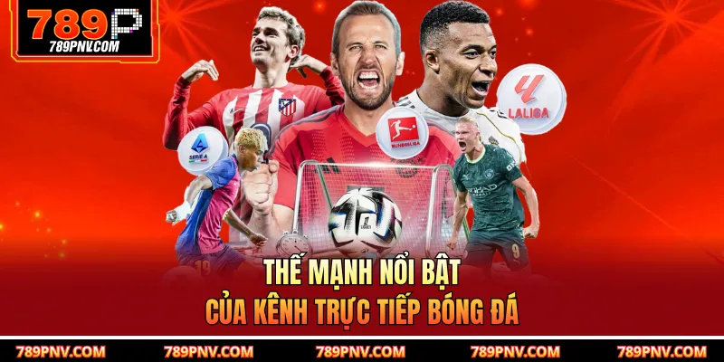 Thế mạnh nổi bật của kênh trực tiếp bóng đá