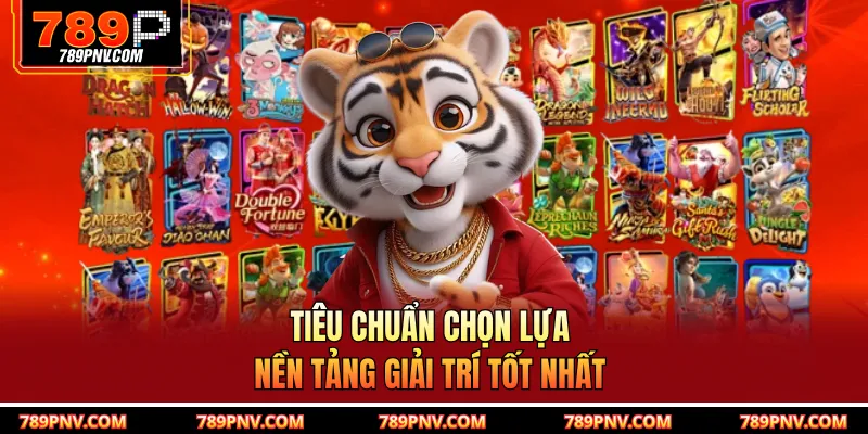 Tiêu chuẩn chọn lựa nền tảng giải trí tốt nhất