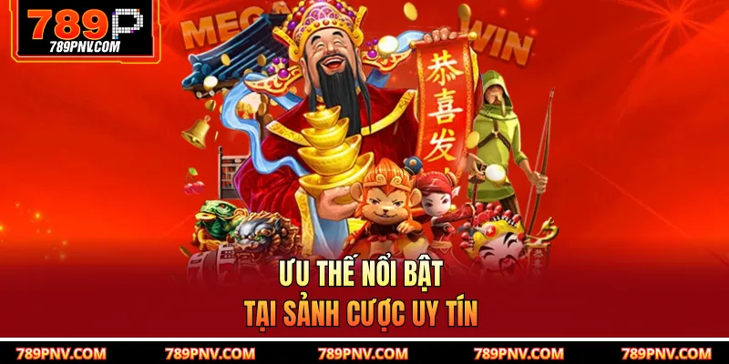 Ưu thế nổi bật tại sảnh cược uy tín